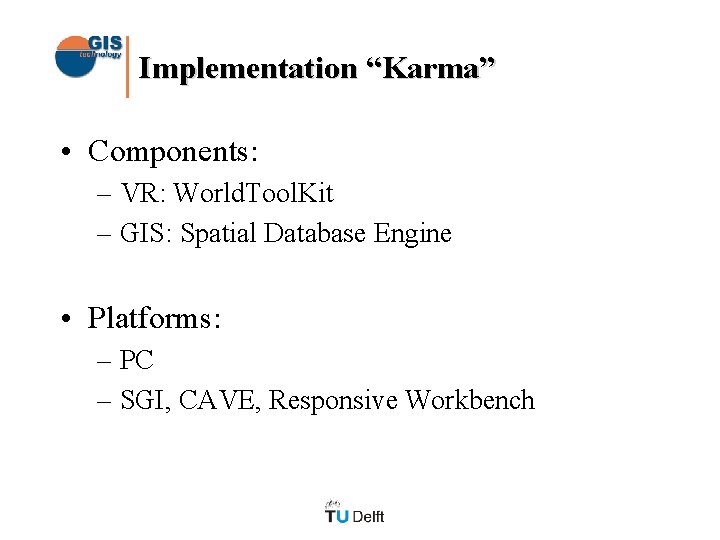 Implementation “Karma” • Components: – VR: World. Tool. Kit – GIS: Spatial Database Engine