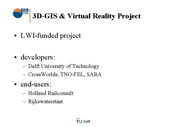 3 D-GIS & Virtual Reality Project • LWI-funded project • developers: – Delft University