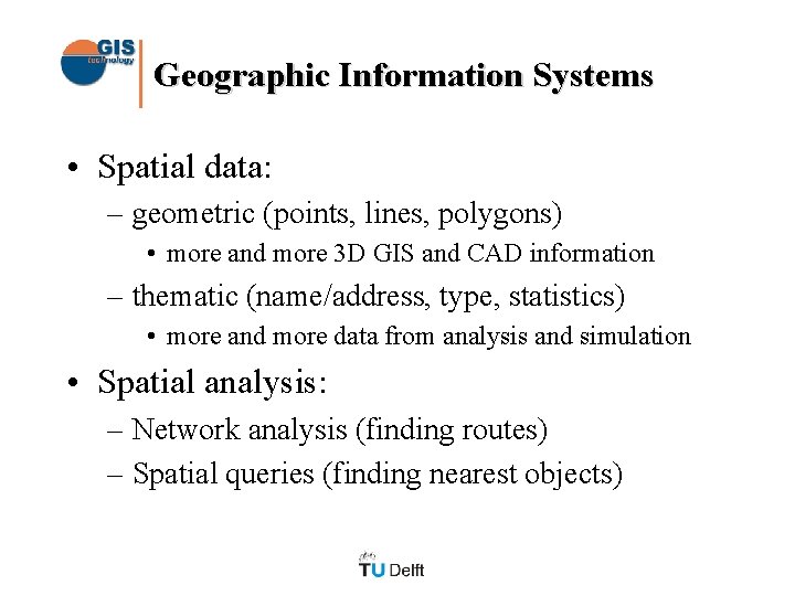 Geographic Information Systems • Spatial data: – geometric (points, lines, polygons) • more and