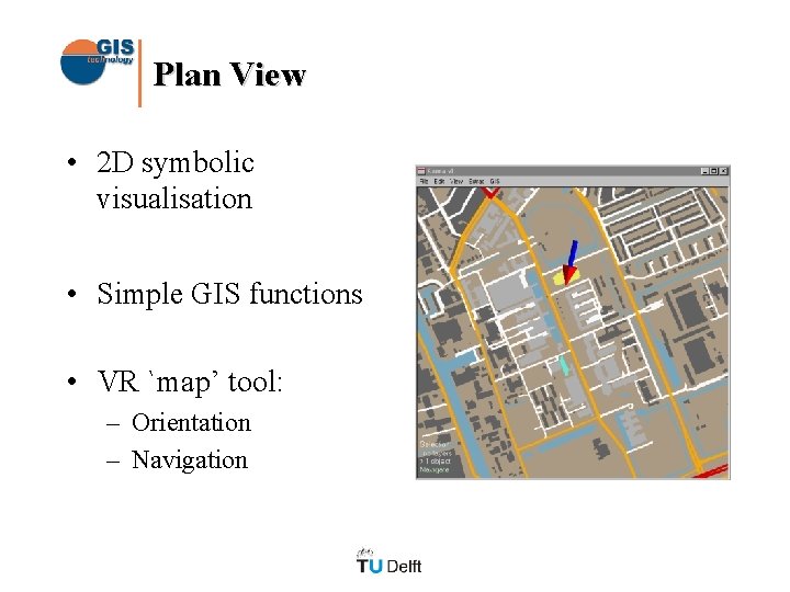 Plan View • 2 D symbolic visualisation • Simple GIS functions • VR `map’