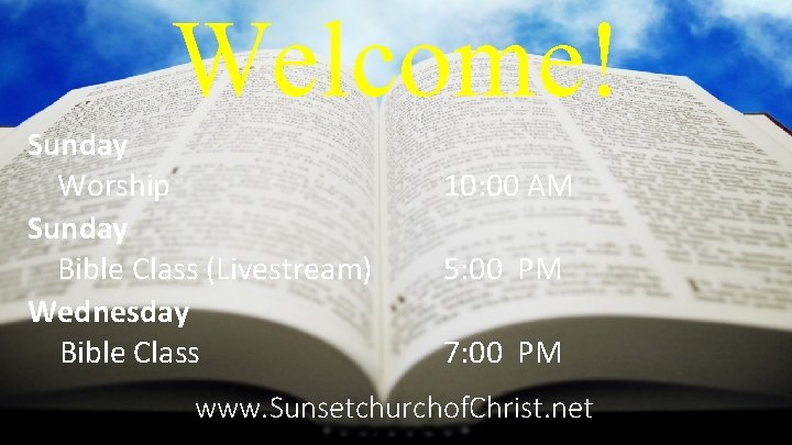 Welcome! Sunday Worship Sunday Bible Class (Livestream) Wednesday Bible Class 10: 00 AM 5: