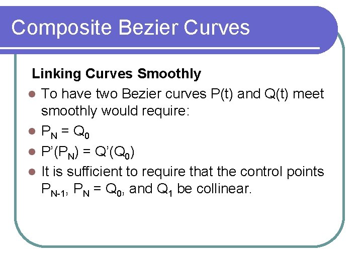 Composite Bezier Curves Linking Curves Smoothly To have two Bezier curves P(t) and Q(t)