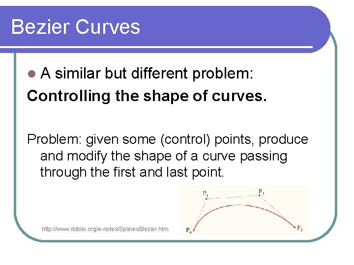 Bezier Curves A similar but different problem: Controlling the shape of curves. Problem: given