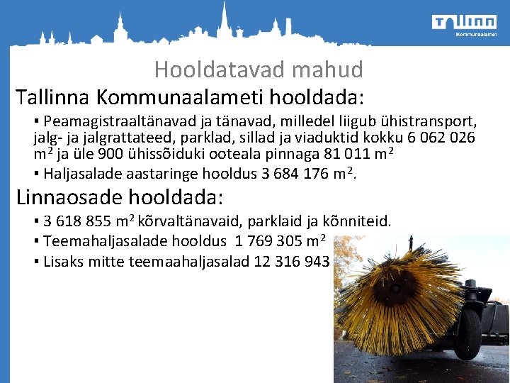 Hooldatavad mahud Tallinna Kommunaalameti hooldada: ▪ Peamagistraaltänavad ja tänavad, milledel liigub ühistransport, jalg- ja Hooldatavad mahud Tallinna Kommunaalameti hooldada: ▪ Peamagistraaltänavad ja tänavad, milledel liigub ühistransport, jalg- ja