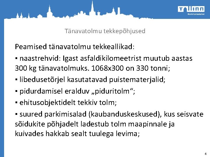 Tänavatolmu tekkepõhjused Peamised tänavatolmu tekkeallikad: ▪ naastrehvid: Igast asfaldikilomeetrist muutub aastas 300 kg tänavatolmuks. Tänavatolmu tekkepõhjused Peamised tänavatolmu tekkeallikad: ▪ naastrehvid: Igast asfaldikilomeetrist muutub aastas 300 kg tänavatolmuks.