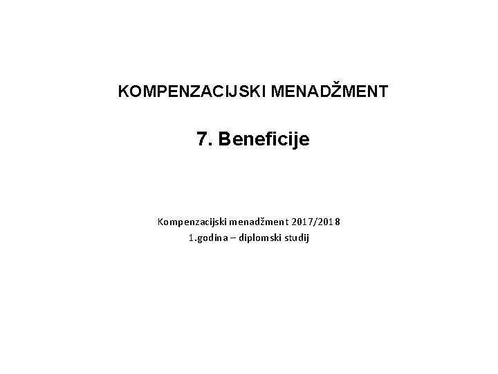 KOMPENZACIJSKI MENADŽMENT 7. Beneficije Kompenzacijski menadžment 2017/2018 1. godina – diplomski studij 