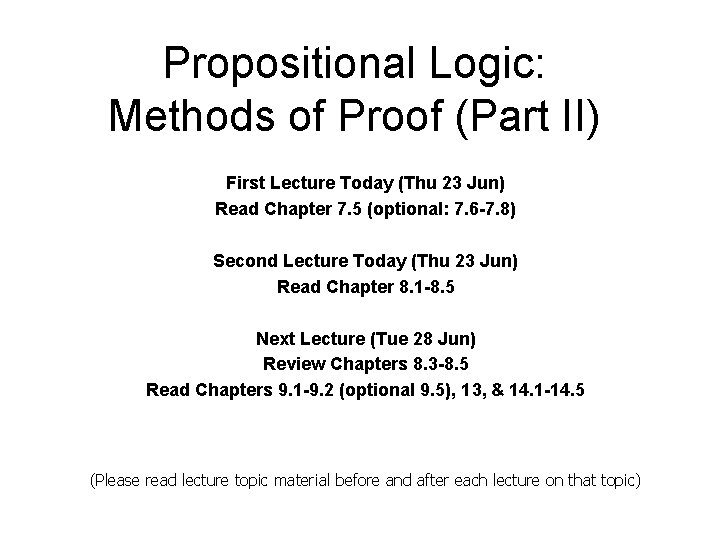 Propositional Logic: Methods of Proof (Part II) First Lecture Today (Thu 23 Jun) Read