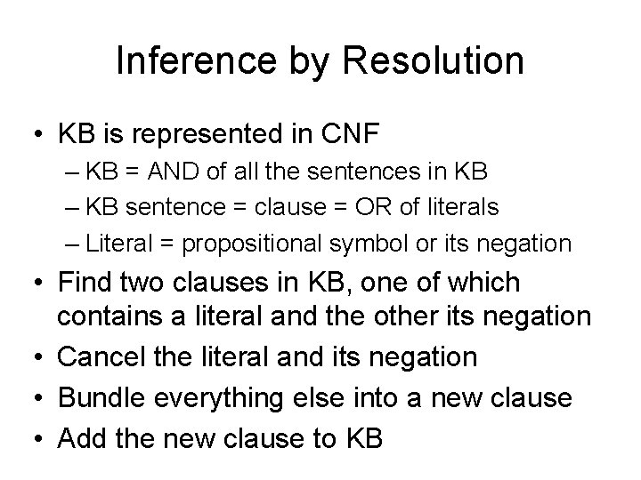 Inference by Resolution • KB is represented in CNF – KB = AND of