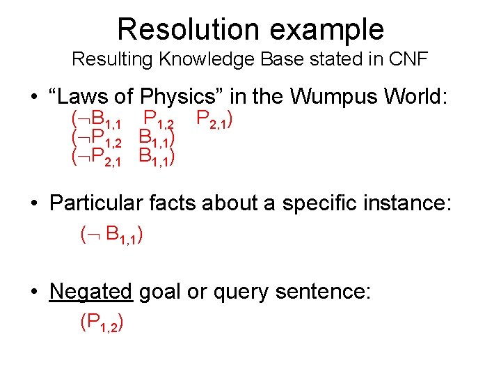 Resolution example Resulting Knowledge Base stated in CNF • “Laws of Physics” in the