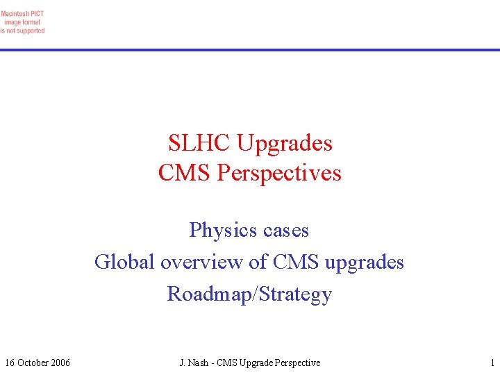 SLHC Upgrades CMS Perspectives Physics cases Global overview of CMS upgrades Roadmap/Strategy 16 October