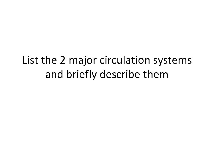 List the 2 major circulation systems and briefly describe them 