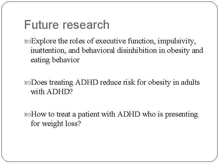 Future research Explore the roles of executive function, impulsivity, inattention, and behavioral disinhibition in