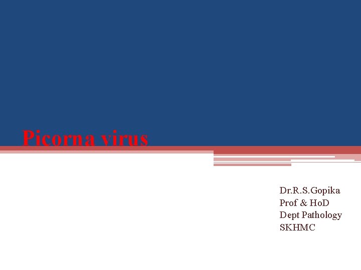 Picorna virus Dr. R. S. Gopika Prof & Ho. D Dept Pathology SKHMC 