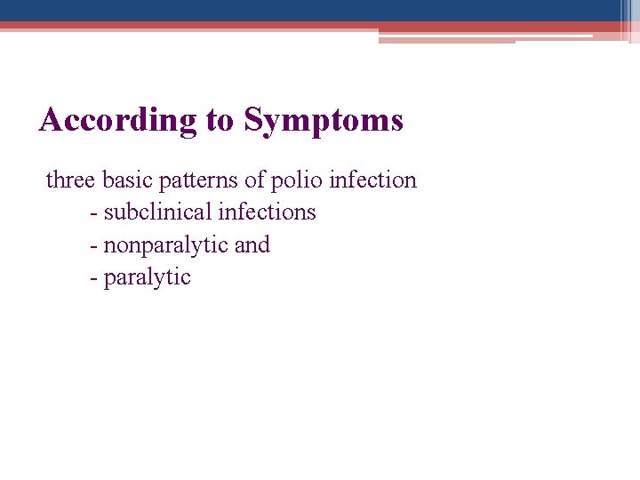 According to Symptoms three basic patterns of polio infection - subclinical infections - nonparalytic