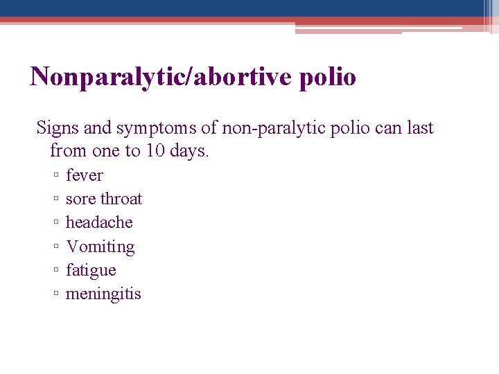 Nonparalytic/abortive polio Signs and symptoms of non-paralytic polio can last from one to 10