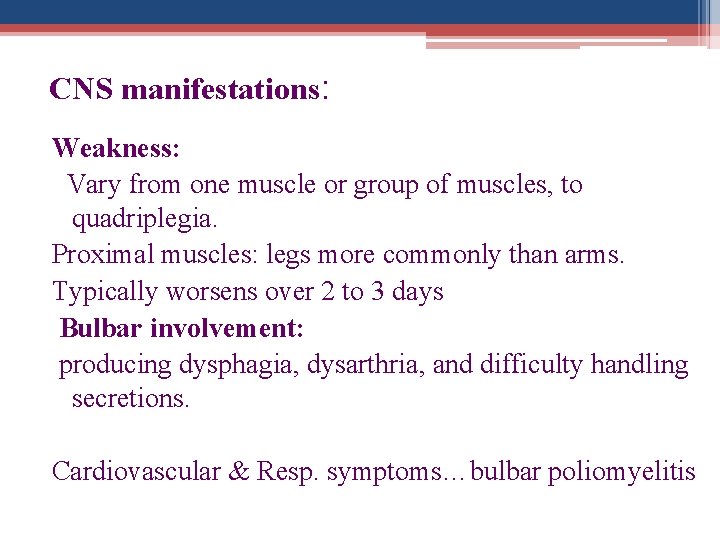 CNS manifestations: Weakness: Vary from one muscle or group of muscles, to quadriplegia. Proximal