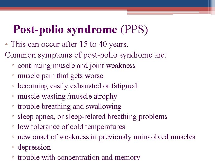 Post-polio syndrome (PPS) • This can occur after 15 to 40 years. Common symptoms