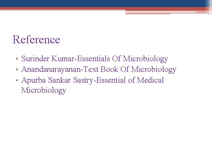 Reference • Surinder Kumar-Essentials Of Microbiology • Anandanarayanan-Text Book Of Microbiology • Apurba Sankar