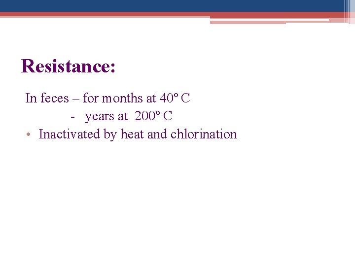 Resistance: In feces – for months at 40º C - years at 200º C