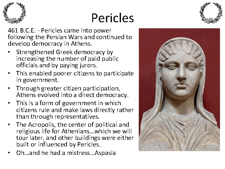 Pericles 461 B. C. E. - Pericles came into power following the Persian Wars