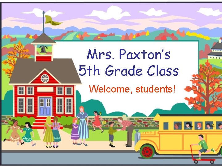 Mrs. Paxton’s 5 th Grade Class Welcome, students! 