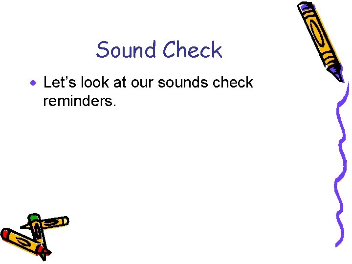 Sound Check · Let’s look at our sounds check reminders. 