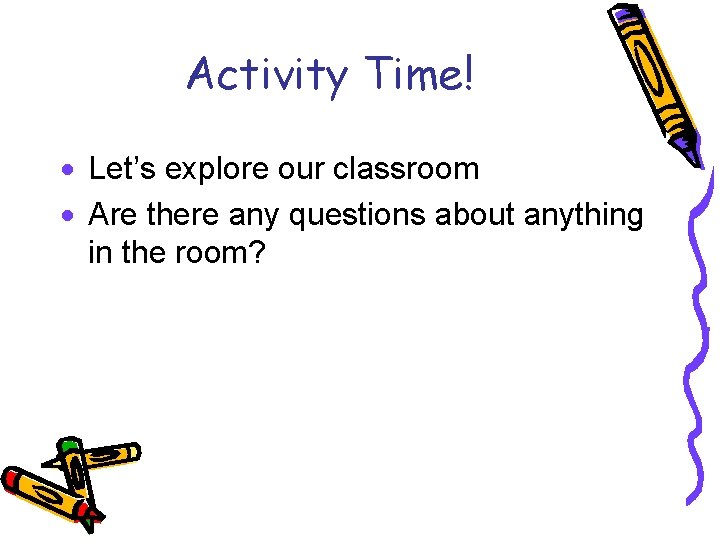 Activity Time! · Let’s explore our classroom · Are there any questions about anything