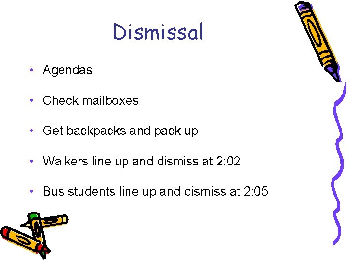 Dismissal • Agendas • Check mailboxes • Get backpacks and pack up • Walkers