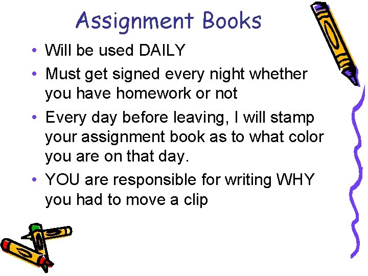 Assignment Books • Will be used DAILY • Must get signed every night whether