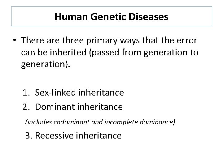 Human Genetic Diseases • There are three primary ways that the error can be