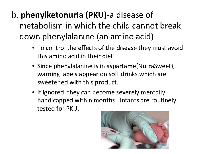 b. phenylketonuria (PKU)-a disease of metabolism in which the child cannot break down phenylalanine
