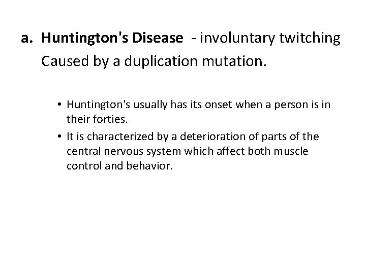 a. Huntington's Disease - involuntary twitching Caused by a duplication mutation. • Huntington's usually