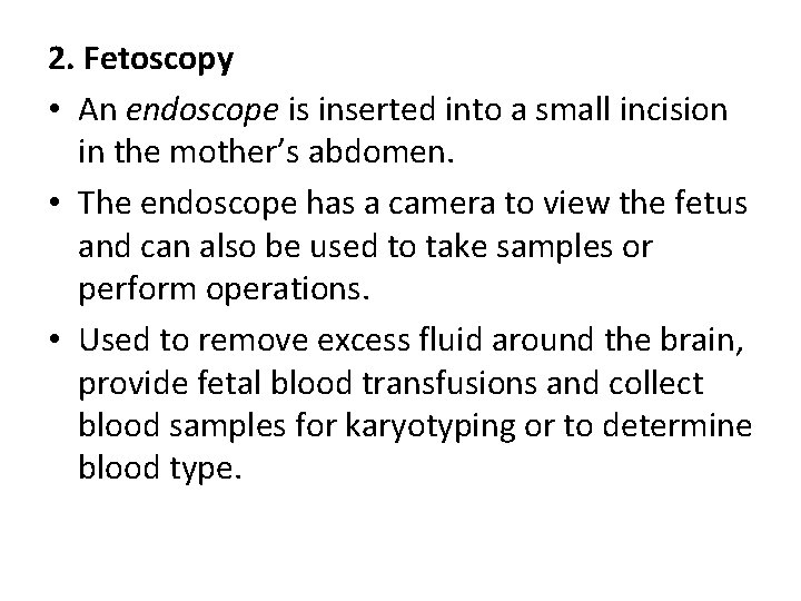 2. Fetoscopy • An endoscope is inserted into a small incision in the mother’s