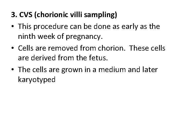 3. CVS (chorionic villi sampling) • This procedure can be done as early as