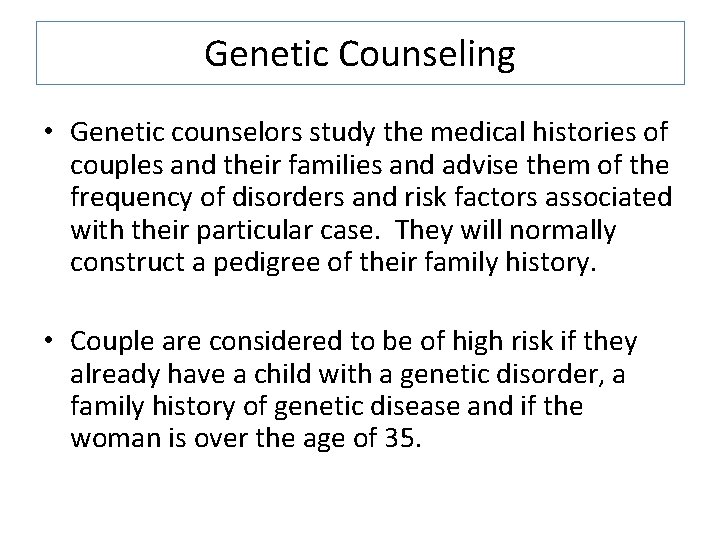 Genetic Counseling • Genetic counselors study the medical histories of couples and their families