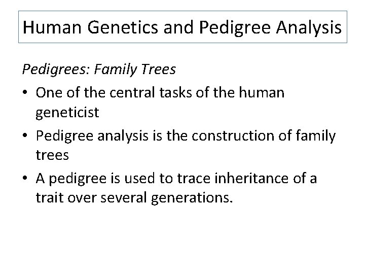 Human Genetics and Pedigree Analysis Pedigrees: Family Trees • One of the central tasks