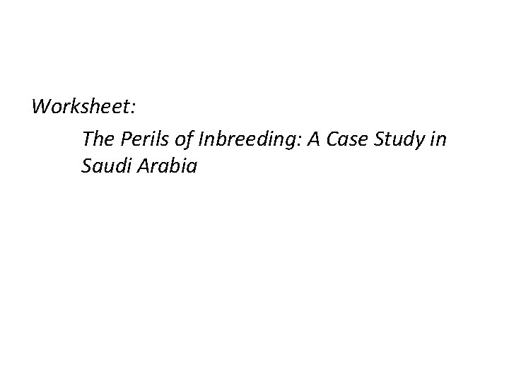 Worksheet: The Perils of Inbreeding: A Case Study in Saudi Arabia 