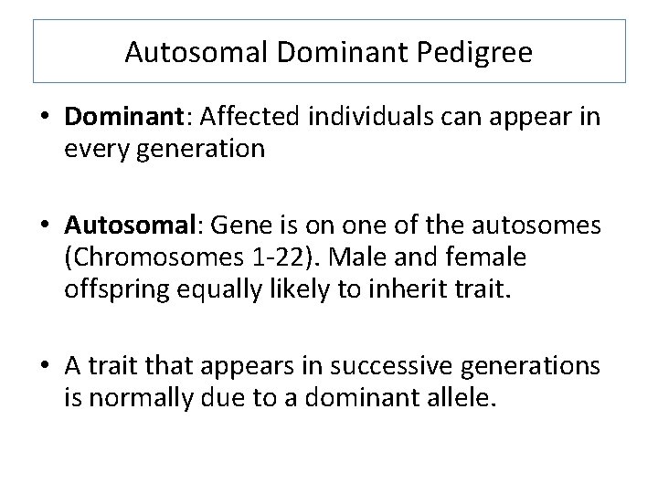 Autosomal Dominant Pedigree • Dominant: Affected individuals can appear in every generation • Autosomal: