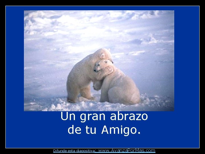 Un gran abrazo de tu Amigo. Difunde esta diapositiva: www. Avanza. Por. Mas. com