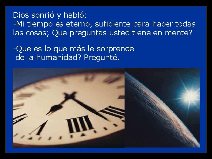 Dios sonrió y habló: -Mi tiempo es eterno, suficiente para hacer todas las cosas;