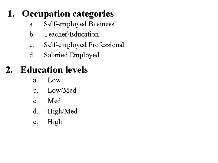 1. Occupation categories a. b. c. d. Self-employed Business TeacherEducation Self-employed Professional Salaried Employed