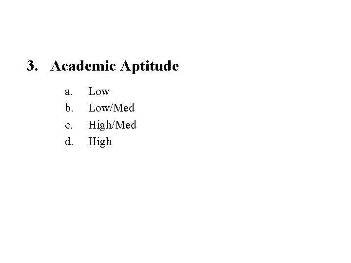 3. Academic Aptitude a. b. c. d. Low/Med High 