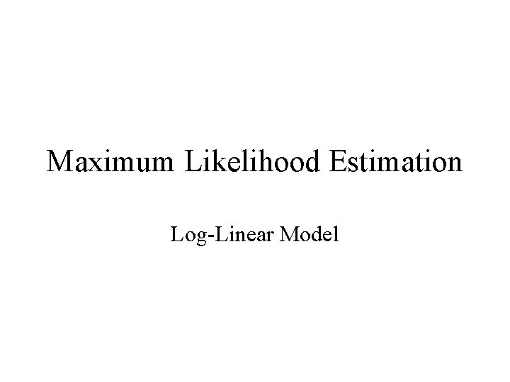 Maximum Likelihood Estimation Log-Linear Model 