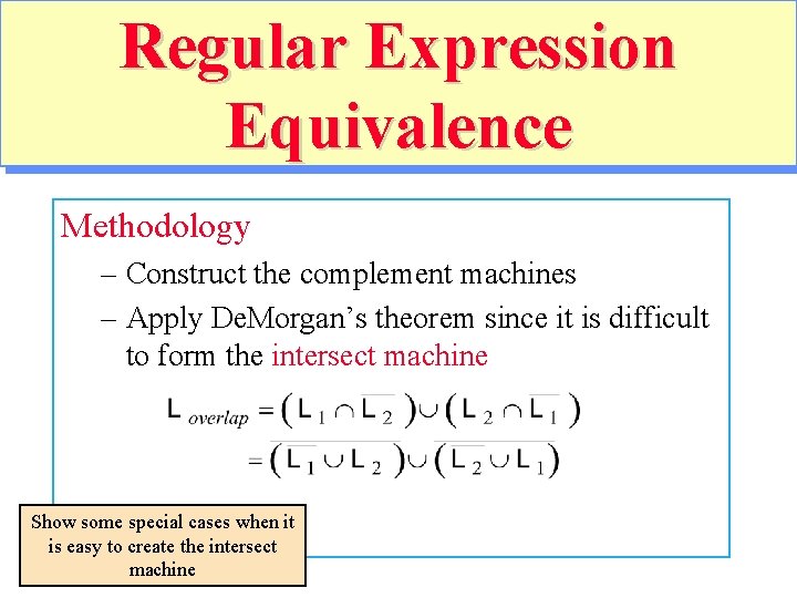Regular Expression Equivalence Methodology – Construct the complement machines – Apply De. Morgan’s theorem