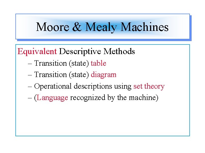 Moore & Mealy Machines Equivalent Descriptive Methods – Transition (state) table – Transition (state)