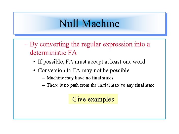 Null Machine – By converting the regular expression into a deterministic FA • If