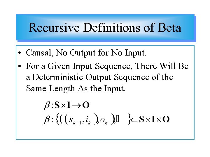 Recursive Definitions of Beta • Causal, No Output for No Input. • For a