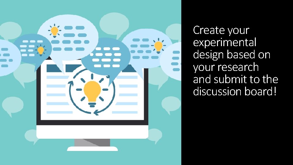 Create your experimental design based on your research and submit to the discussion board!