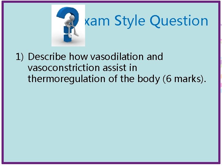 Exam Style Question 1) Describe how vasodilation and vasoconstriction assist in thermoregulation of the