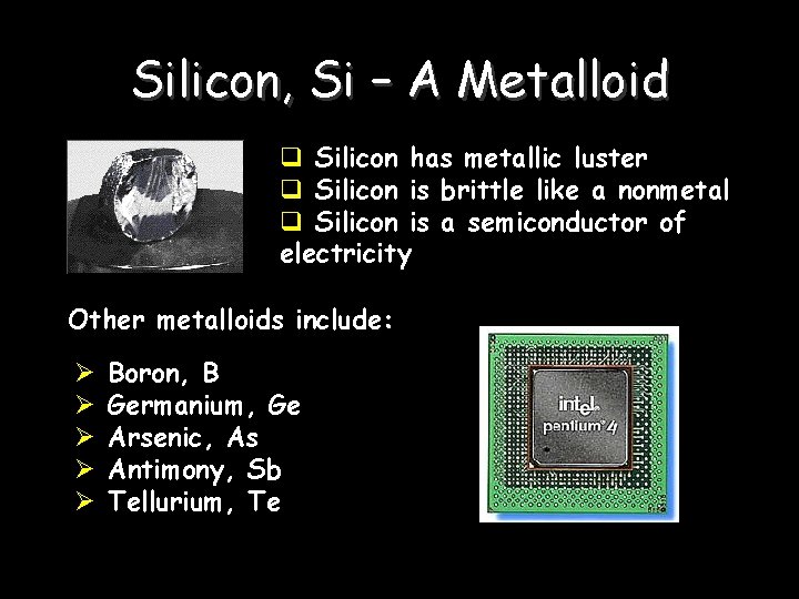 Silicon, Si – A Metalloid q Silicon has metallic luster q Silicon is brittle